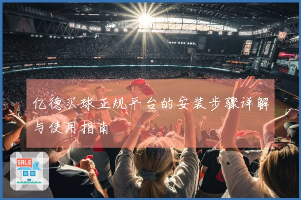 亿德买球正规平台的安装步骤详解与使用指南