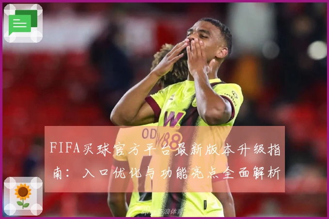 FIFA买球官方平台最新版本升级指南：入口优化与功能亮点全面解析