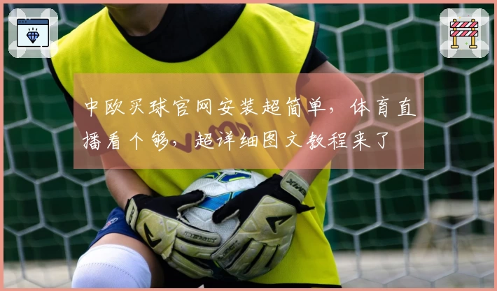 中欧买球官网安装超简单，体育直播看个够，超详细图文教程来了